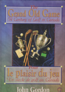The Grand Old Game - A Century of Golf in Canada 1895 1995 / Un siècle de Golf au Canada