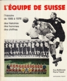 L’Equipe de Suisse - Histoire de 1905 à 1976 (des histoires, des hommes,. des chiffres)