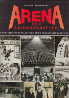 Arena der Leidenschaften - Der Berliner Sportpalast und seine Veranstaltungen 1910 - 1973