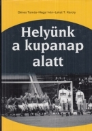 Helyünk a kupanap alatt (Hungarian Teams in European Cups 1956 till 2014)