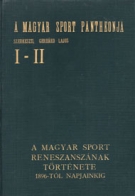 A Magyar Sport Reneszanszanak Törtenete 1896 - Tol Napjainkig - Pantheonja I - II