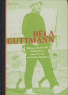 Bela Guttmann - Weltgeschichte des Fussballs in einer Person