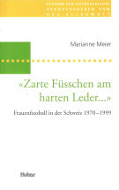 „Zarte Fuesschen am harten Leder...“ Frauenfussball in der Schweiz 1970 - 1999