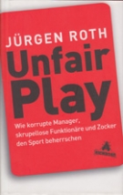 Unfair Play - Wie korrupte Manager, skrupellose Funktionäre und Zocker den Sport beherrschen