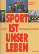 Sport ist unser Leben - 100 Jahre Arbeitersport in Oesterreich 1892 - 1992