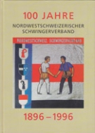 100 Jahre Nordwestschweizerischer Schwingerverband 1896 - 1996 (Verbandshistorie)