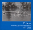 75 Jahre Ruderclub Blauweiss Basel 1931 - 2006 (Clubchronik)
