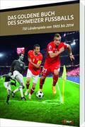 Das goldene Buch des Schweizer Fussballs (Ausgabe 2014 - Monumentales Referenzwerk)