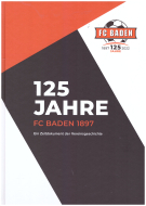 125 Jahre FC Baden 1897 - Ein Zeitdokument der Vereinsgeschichte (1897 - 2022)