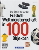 Die Geschichte der Fussball- Weltmeisterschaft in 100 Objekten
