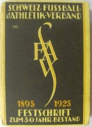 Schweiz. Fussball- und Athletik-Verband 1895 - 1925 / Festschrift zum 30 jährigen Jubiläum