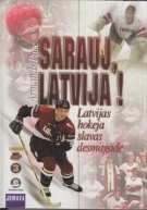 Sarauj, Latvija ! Latvijas hokeja slavas desmitgade (= Ein Jahrzehnt Ruhm im Eishockey 1990 - 2001)