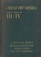 A Magyar Sport Reneszanszanak Törtenete 1896 - Tol Napjainkig - Pantheonja III - IV