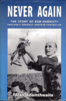Never Again - The Story of Bob Hardisty / England’s Greatest Amateur Footballer
