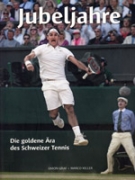 Jubeljahre - Die goldene Aera des Schweizer Tennis 