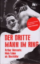 Der Dritte Mann im Ring - Arthur Mercante: Mein Leben als Boxrichter