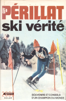 Guy Périllat - Ski vérité / Souvenirs et conseils d’un champion du monde