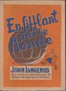 En sifflant par le Monde - Souvenir et impressions de voyage d‘un arbitre de football (FIFA-Referee WC-Final 1930)