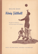 König Fussball - Das Buch der Erlebnisse und Erinnerungen eines Fussballers