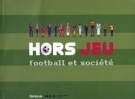Hors Jeu - football et société (Catalogue publié a l’occasion de l’expo au Musée d’etnographie Geneve 2008 - 2009)