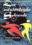 Die entscheidende Sekunde - Meister der Sports erzählen (29  Porträts Deutscher Sportler aus der Zeit)