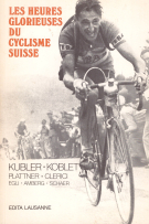 Les heures glorieuses du cyclisme Suisse - Kübler, Koblet, Plattner, Clerici, Egli, Amberg, Schaer