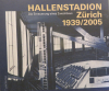 Hallenstadion Zürich 1939 - 2005 / Die Erneurung eines Zweckbaus
