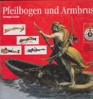 Pfeilbogen und Armbrust (100 Jahre Eidg. Armbrust-Schützen-Verband 1898 - 1998)